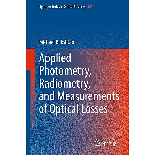 Applied Photometry, Radiometry, and Measurements of Optical Losses / Springer Series in Optical Sciences Bd.163, Michael Bukshtab