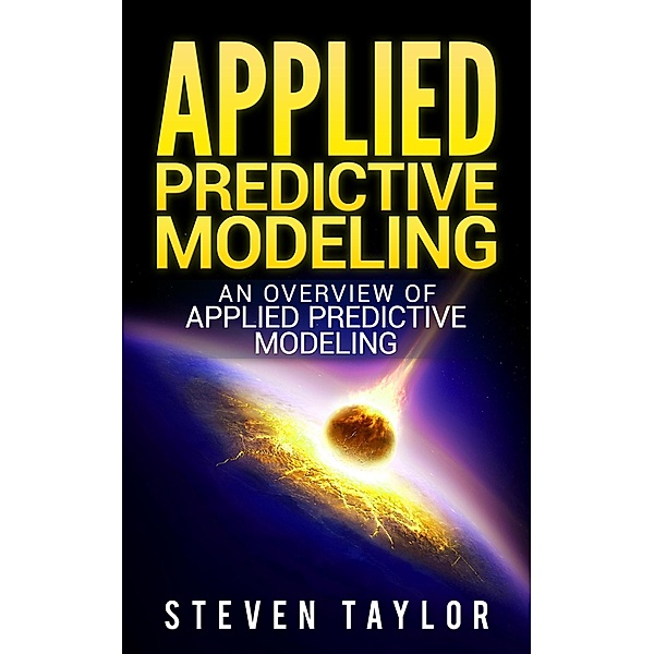 Applied Predictive Modeling: An Overview of Applied Predictive Modeling, Steven Taylor
