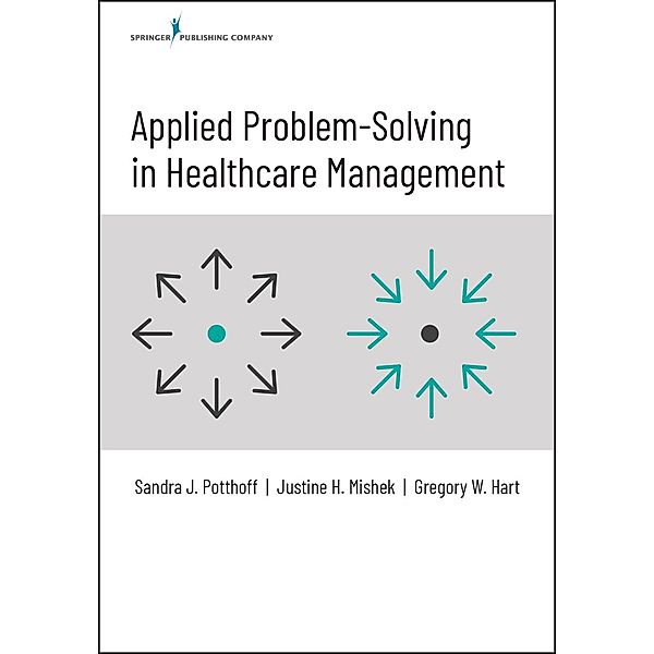 Applied Problem-Solving in Healthcare Management, Sandra Potthoff, Justine Mishek, Gregory W. Hart