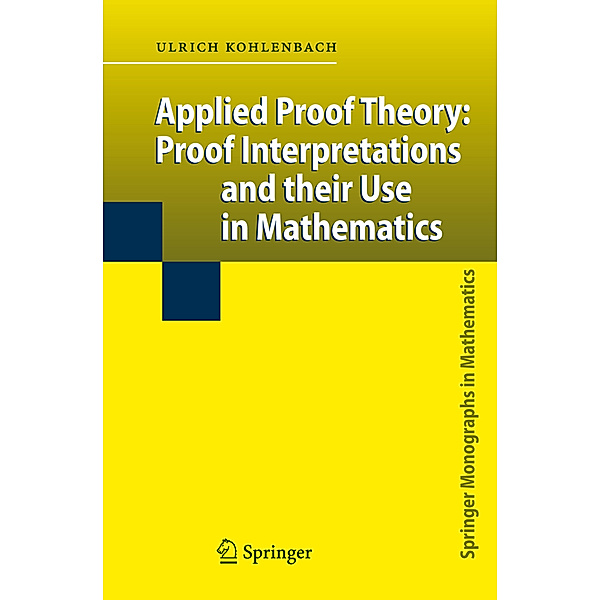 Applied Proof Theory: Proof Interpretations and their Use in Mathematics, Ulrich Kohlenbach