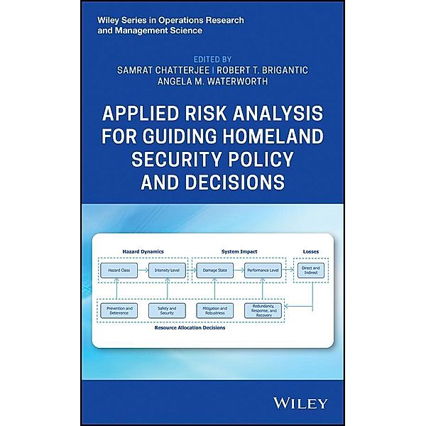 Applied Risk Analysis for Guiding Homeland Security Policy and Decisions / Wiley Series in Operations Research and Management Science, Samrat Chatterjee, Robert T. Brigantic, Angela M. Waterworth