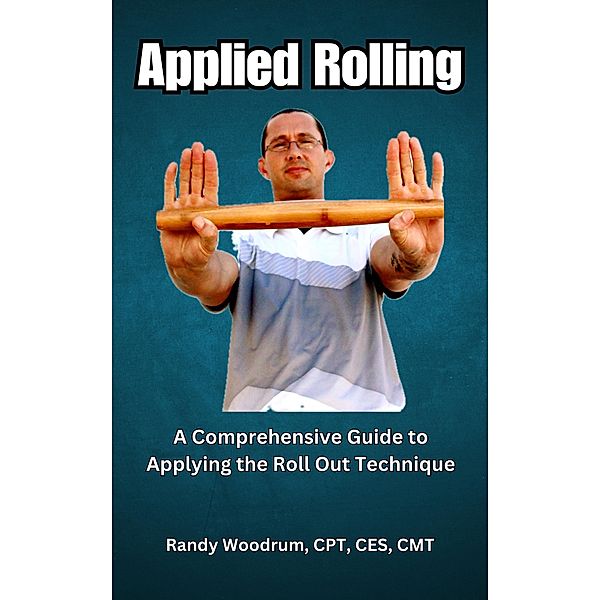 Applied Rolling: A Comprehensive Guide to Applying the Roll Out Technique, Randy Woodrum