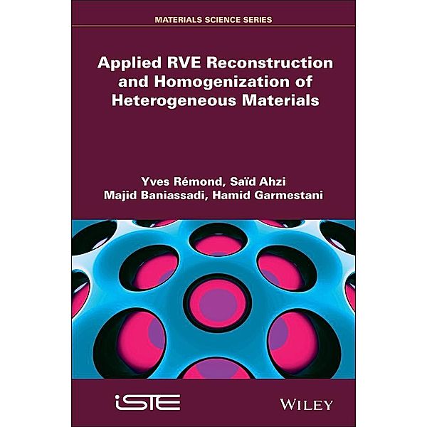 Applied RVE Reconstruction and Homogenization of Heterogeneous Materials, Yves Remond, Said Ahzi, Majid Baniassadi, Hamid Garmestani