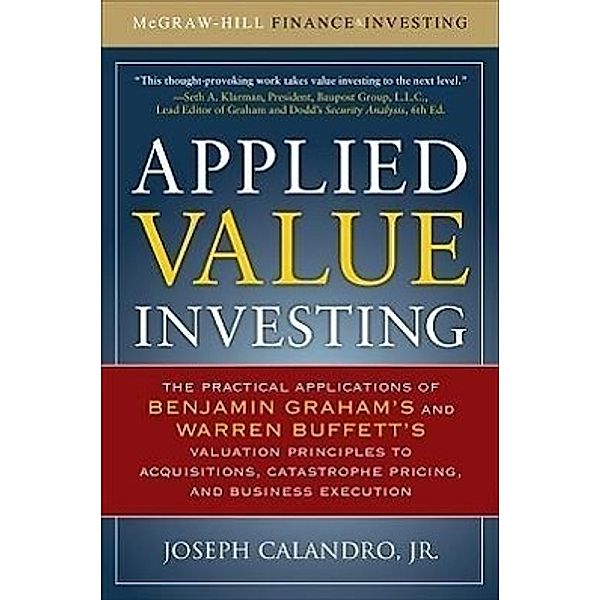 Applied Value Investing: The Practical Application of Benjamin Graham and Warren Buffett's Valuation Principles to Acqui, Joseph Calandro
