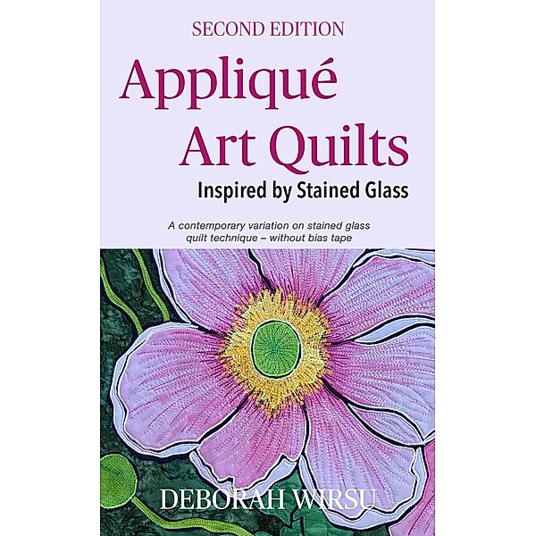 Appliqué Art Quilts Inspired By Stained Glass (Books for Textile Artists, #2) / Books for Textile Artists, Deborah Wirsu