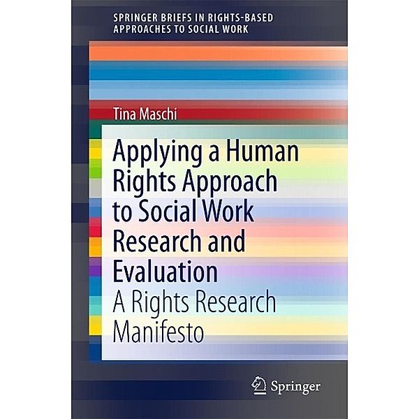 Applying a Human Rights Approach to Social Work Research and Evaluation / SpringerBriefs in Rights-Based Approaches to Social Work, Tina Maschi