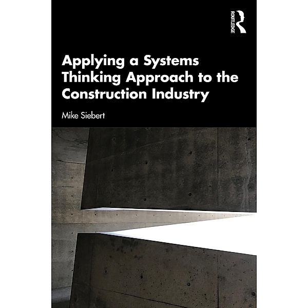 Applying a Systems Thinking Approach to the Construction Industry, Michael Siebert