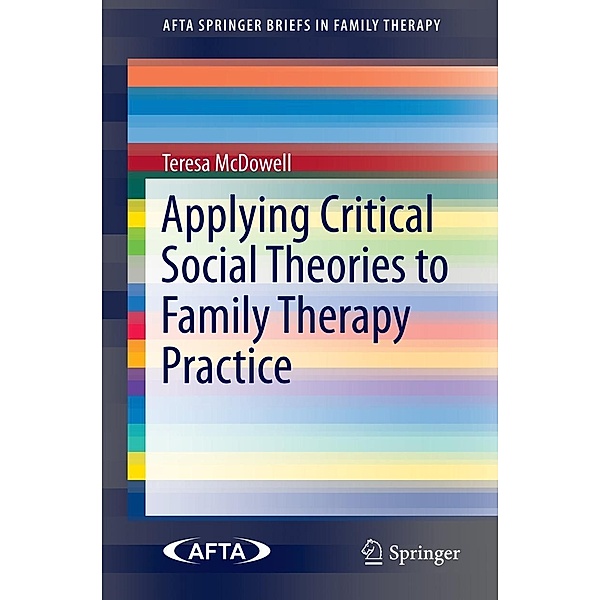 Applying Critical Social Theories to Family Therapy Practice / AFTA SpringerBriefs in Family Therapy, Teresa McDowell