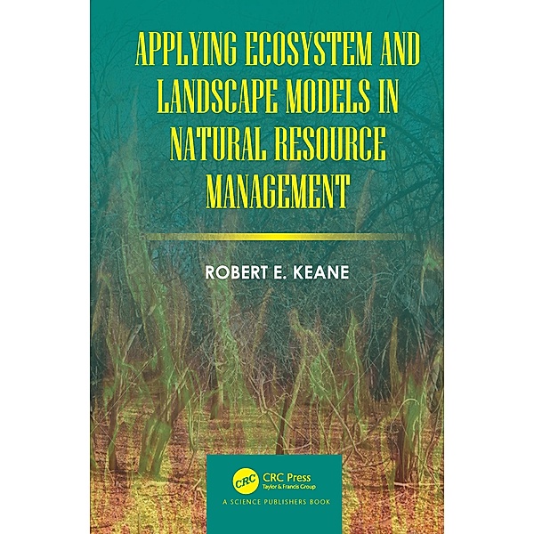 Applying Ecosystem and Landscape Models in Natural Resource Management, Robert E. Keane
