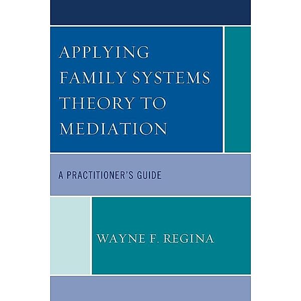 Applying Family Systems Theory to Mediation, Wayne F. Regina