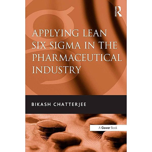 Applying Lean Six Sigma in the Pharmaceutical Industry, Bikash Chatterjee