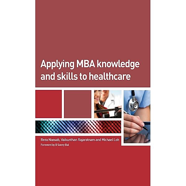 Applying MBA Knowledge and Skills to Healthcare, Reza Nassab, Vaikunthan Rajaratnam, Michael Loh