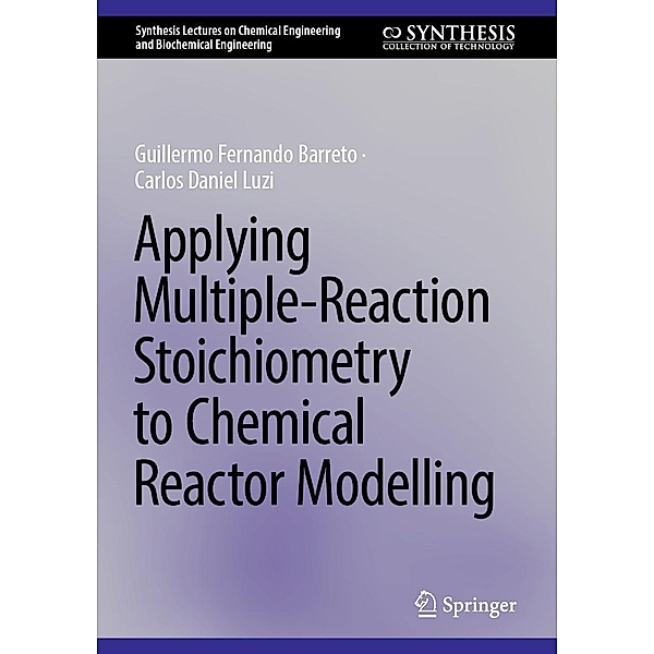 Applying Multiple-Reaction Stoichiometry to Chemical Reactor Modelling / Synthesis Lectures on Chemical Engineering and Biochemical Engineering, Guillermo Fernando Barreto, Carlos Daniel Luzi
