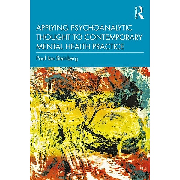 Applying Psychoanalytic Thought to Contemporary Mental Health Practice, Paul Ian Steinberg