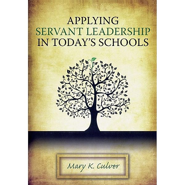 Applying Servant Leadership in Today's Schools, Mary Culver