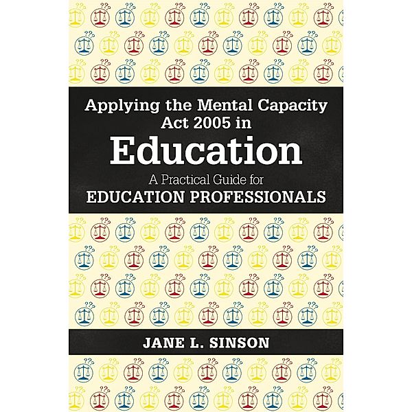 Applying the Mental Capacity Act 2005 in Education, Jane L. Sinson