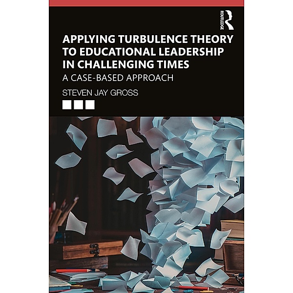 Applying Turbulence Theory to Educational Leadership in Challenging Times, Steven Jay Gross