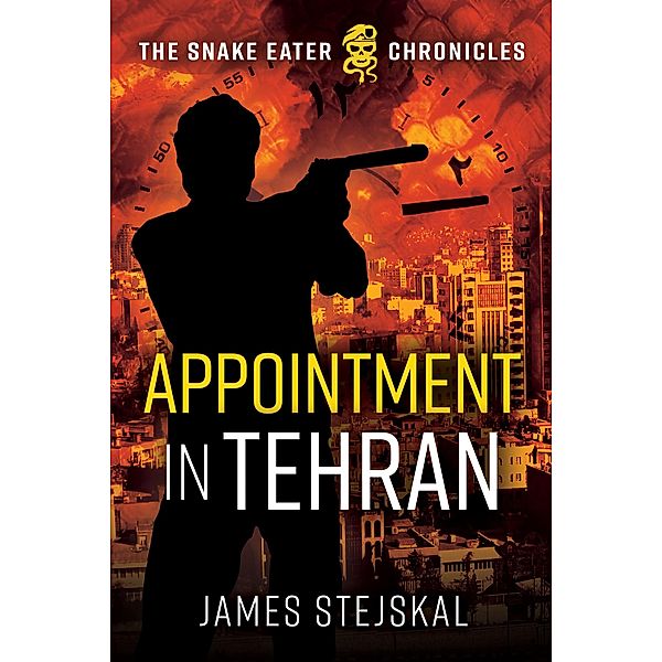 Appointment in Tehran / The Snake Eater Chronicles, James Stejskal