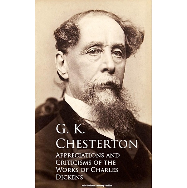 Appreciations and Criticisms of the Works of Charles Dickens, G. K. Chesterton