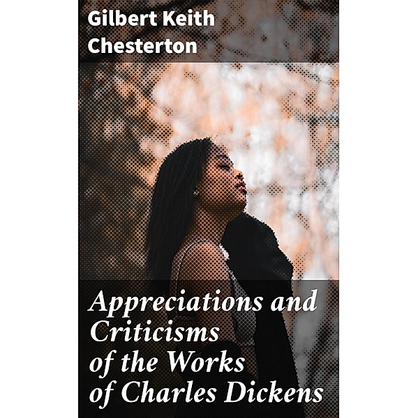 Appreciations and Criticisms of the Works of Charles Dickens, Gilbert Keith Chesterton