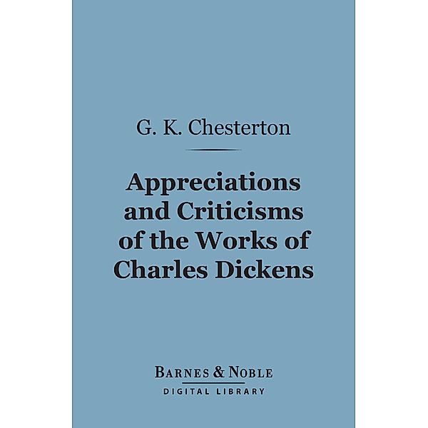 Appreciations and Criticisms of the Works of Charles Dickens (Barnes & Noble Digital Library) / Barnes & Noble, G. K. Chesterton