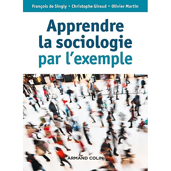 Apprendre la sociologie par l'exemple - 3e éd. / Hors Collection, François de Singly, Christophe Giraud, Olivier Martin
