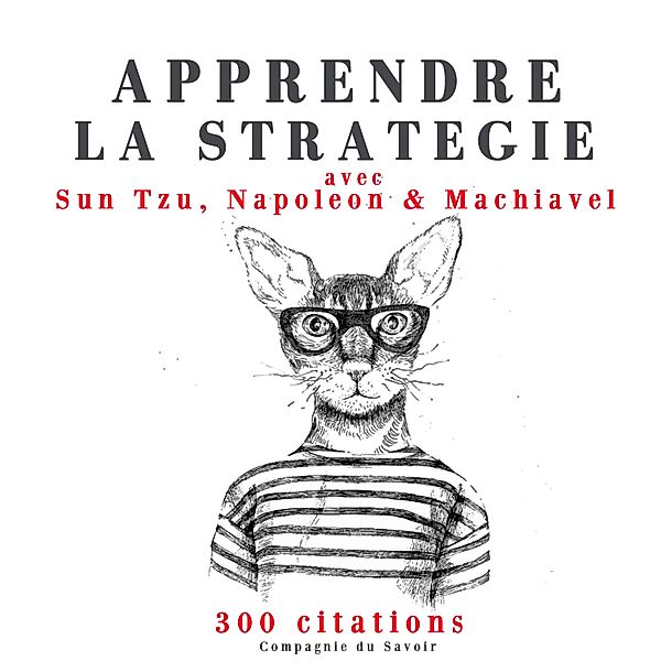 Apprendre la stratégie avec Sun Tzu, Machiavel, Napoléon, Sun Tzu, Machiavel, Nicolas Justamon, Napoléon