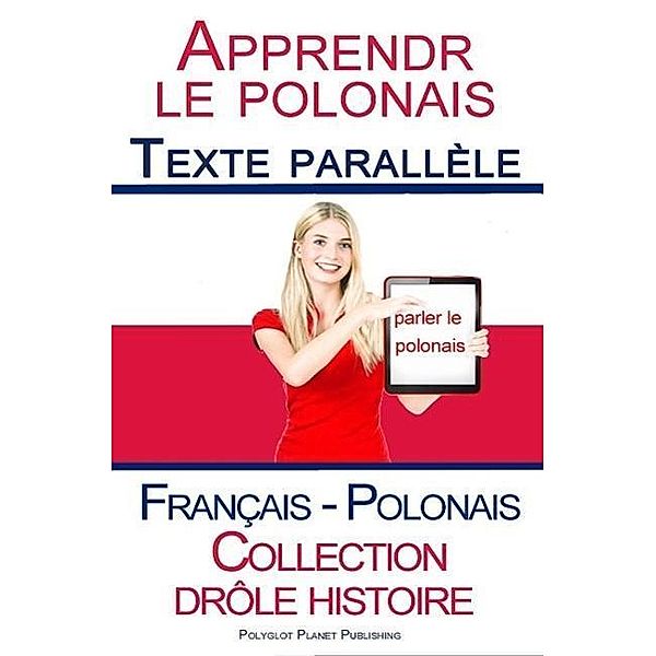 Apprendre le polonais - Texte parallèle - Collection drôle histoire (Français - Polonais), Polyglot Planet Publishing