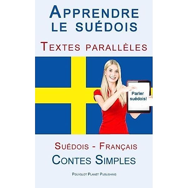 Apprendre le suédois - Textes parallèles - Contes Simples (Suédois - Français), Polyglot Planet Publishing