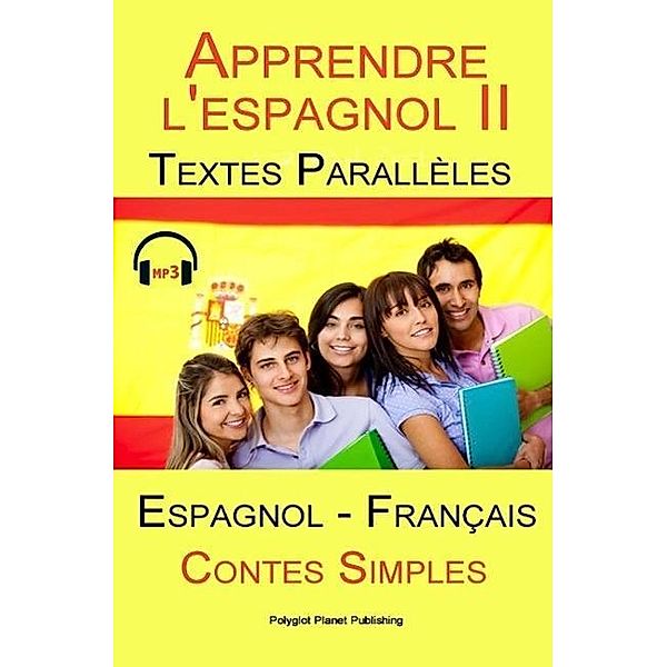 Apprendre l'espagnol II - Textes Parallèles - Contes Simples avec MP3 (Espagnol - Français), Polyglot Planet Publishing