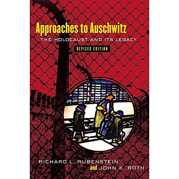 Approaches to Auschwitz, Revised Edition, Richard L. Rubenstein, John K. Roth