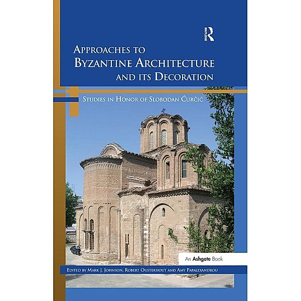 Approaches to Byzantine Architecture and its Decoration, Mark J. Johnson, Amy Papalexandrou