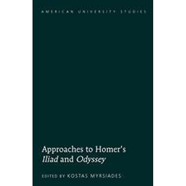 Approaches to Homer's «Iliad» and «Odyssey» / American University Studies Bd.38