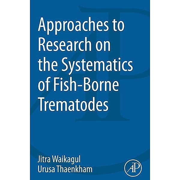 Approaches to Research on the Systematics of Fish-Borne Trematodes, Jitra Waikagul, Urusa Thaekham