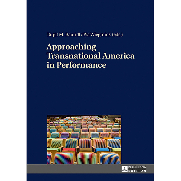 Approaching Transnational America in Performance, Birgit Bauridl, Pia Wiegmink