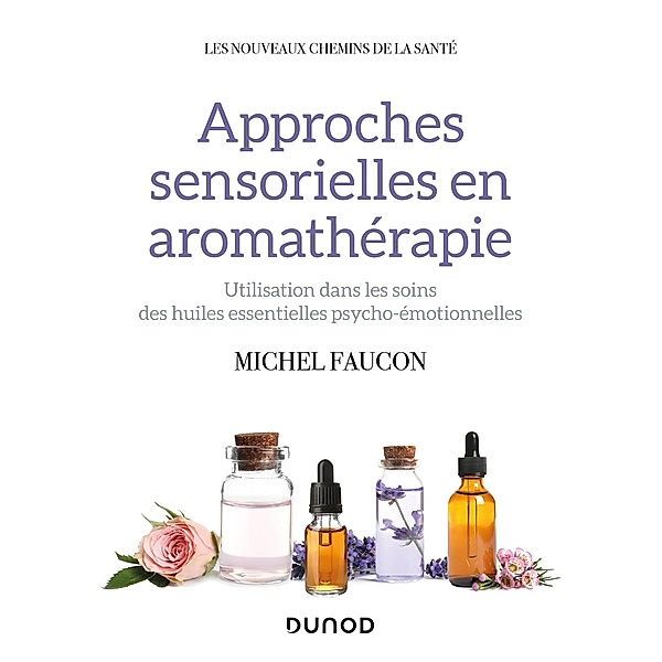 Approches sensorielles en aromathérapie / Les nouveaux chemins de la santé, Michel Faucon