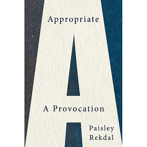 Appropriate: A Provocation, Paisley Rekdal