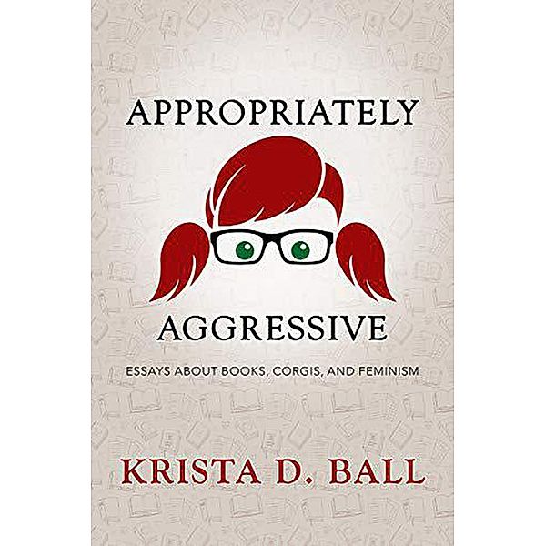 Appropriately Aggressive, Krista D. Ball