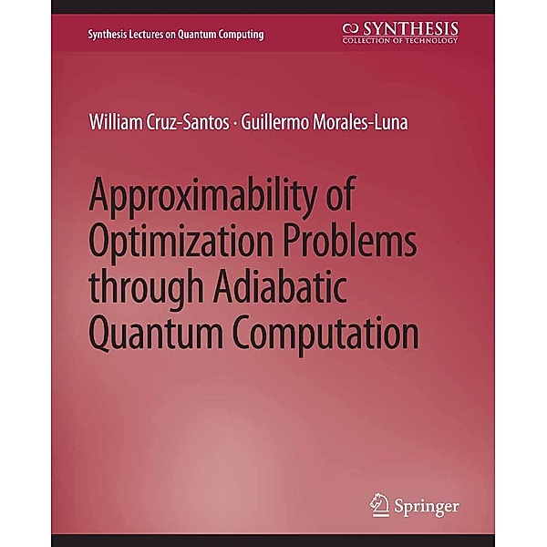 Approximability of Optimization Problems through Adiabatic Quantum Computation / Synthesis Lectures on Quantum Computing, William Cruz-Santos, Guillermo Morales-Luna