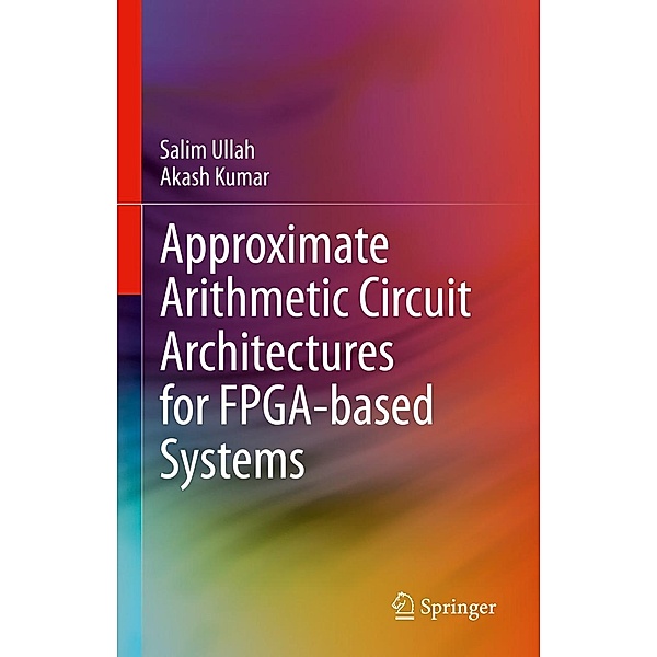 Approximate Arithmetic Circuit Architectures for FPGA-based Systems, Salim Ullah, Akash Kumar