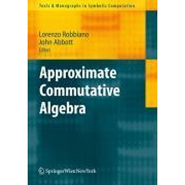 Approximate Commutative Algebra / Texts & Monographs in Symbolic Computation