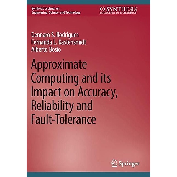Approximate Computing and its Impact on Accuracy, Reliability and Fault-Tolerance, Gennaro S. Rodrigues, Fernanda L. Kastensmidt, Alberto Bosio