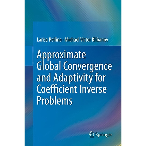 Approximate Global Convergence and Adaptivity for Coefficient Inverse Problems, Larisa Beilina, Michael Victor Klibanov
