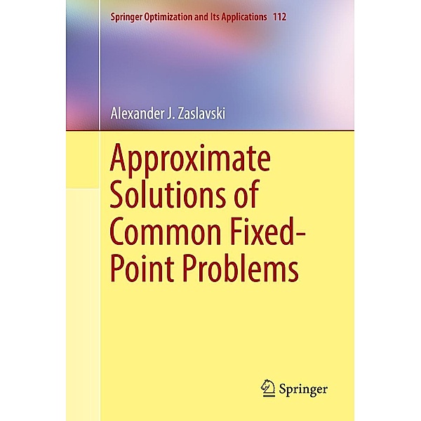 Approximate Solutions of Common Fixed-Point Problems / Springer Optimization and Its Applications Bd.112, Alexander J. Zaslavski