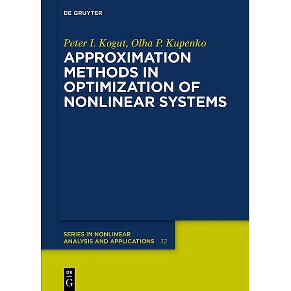 Approximation Methods in Optimization of Nonlinear Systems / De Gruyter Series in Nonlinear Analysis and Applications, Peter I. Kogut, Olga P. Kupenko