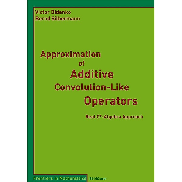 Approximation of Additive Convolution-Like Operators / Frontiers in Mathematics, Victor Didenko, Bernd Silbermann