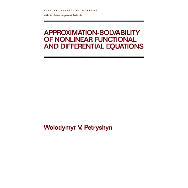 Approximation-solvability of Nonlinear Functional and Differential Equations, Wolodymyr V. Petryshyn