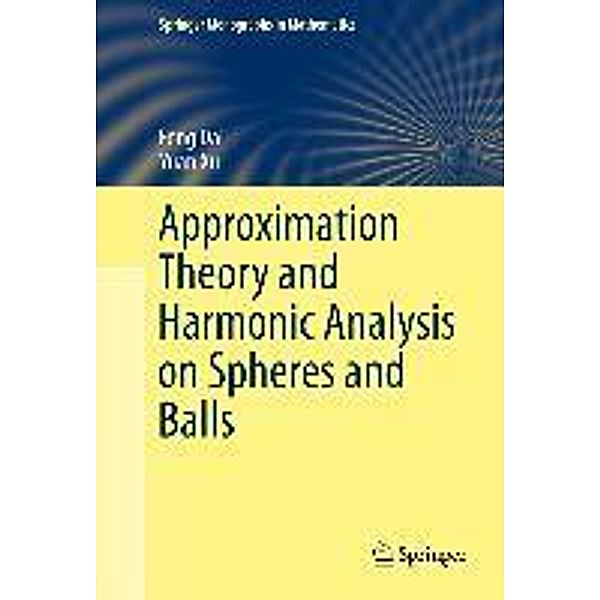 Approximation Theory and Harmonic Analysis on Spheres and Balls / Springer Monographs in Mathematics, Feng Dai, Yuan Xu