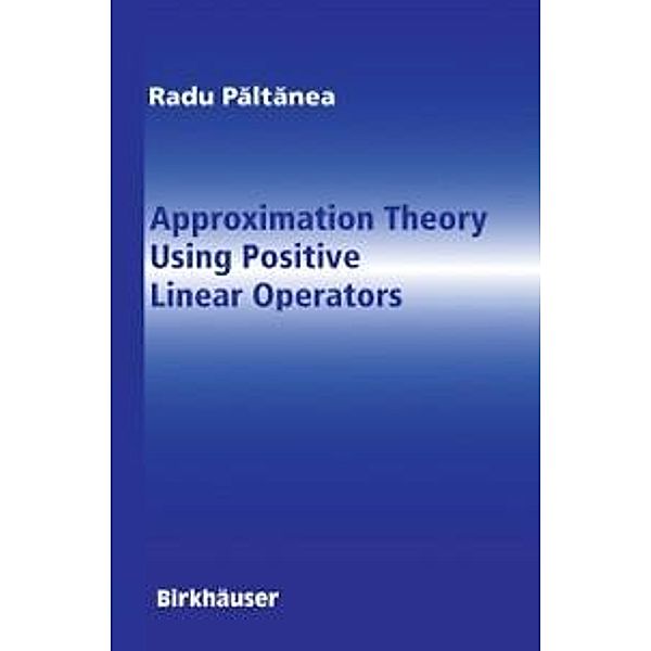 Approximation Theory Using Positive Linear Operators, Radu Paltanea