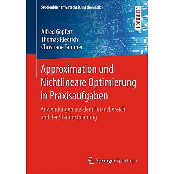 Approximation und Nichtlineare Optimierung in Praxisaufgaben / Studienbücher Wirtschaftsmathematik, Alfred Göpfert, Thomas Riedrich, Christiane Tammer